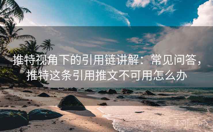 推特视角下的引用链讲解:常见问答,推特这条引用推文不可用怎么办 推特视角下的引用链讲解:常见问答,推特这条引用推文不可用怎么办