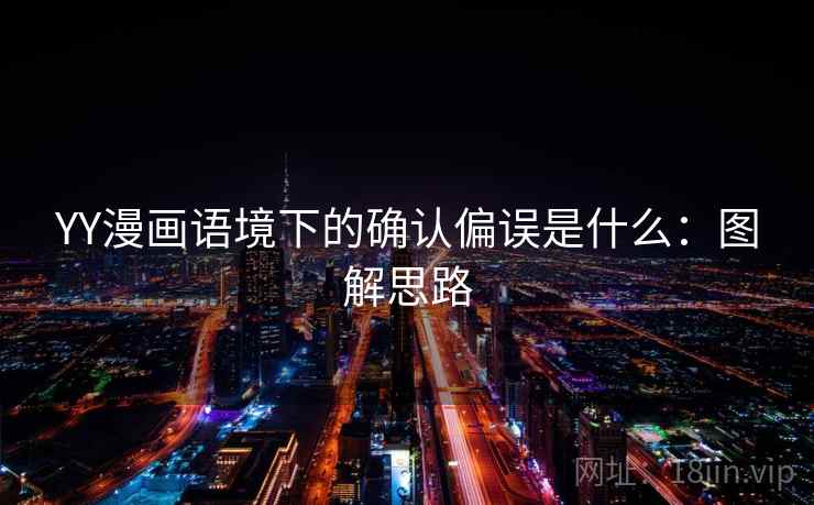 YY漫画语境下的确认偏误是什么：图解思路