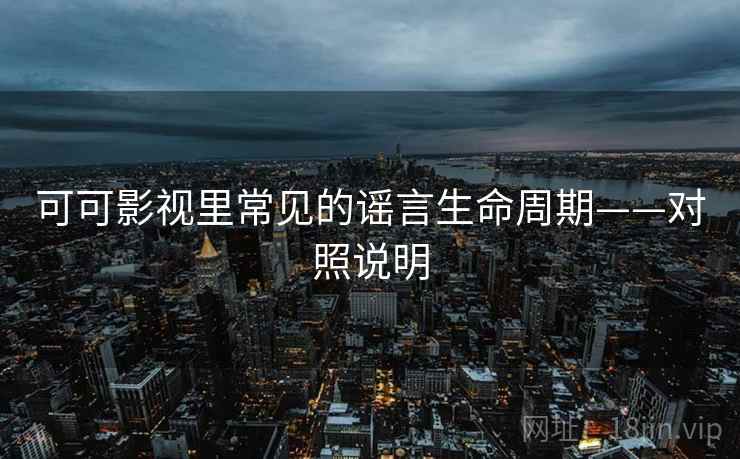 可可影视里常见的谣言生命周期——对照说明