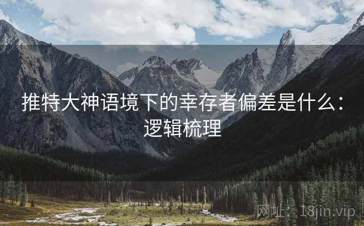推特大神语境下的幸存者偏差是什么：逻辑梳理