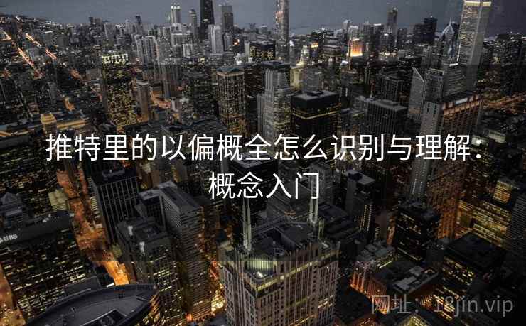 推特里的以偏概全怎么识别与理解：概念入门